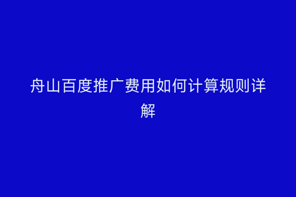 舟山百度推广费用如何计算规则详解