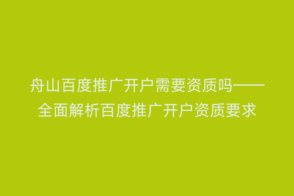 舟山百度推广开户需要资质吗——全面解析百度推广开户资质要求