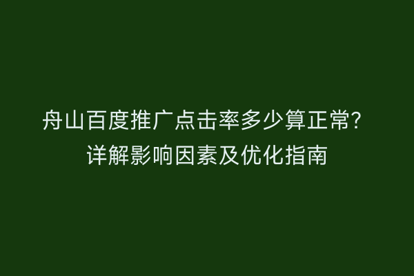 舟山百度推广点击率多少算正常?详解影响因素及优化指南