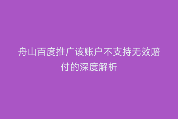舟山百度推广该账户不支持无效赔付的深度解析