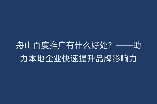 舟山百度推广有什么好处?——助力本地企业快速提升品牌影响力