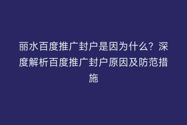 丽水百度推广封户是因为什么?深度解析百度推广封户原因及防范措施