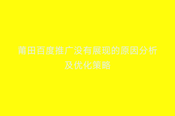 莆田百度推广没有展现的原因分析及优化策略
