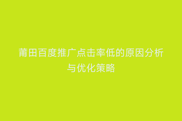 莆田百度推广点击率低的原因分析与优化策略