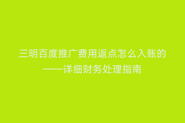 三明百度推广费用返点怎么入账的——详细财务处理指南