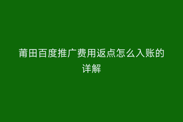 莆田百度推广费用返点怎么入账的详解