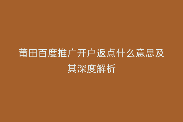 莆田百度推广开户返点什么意思及其深度解析