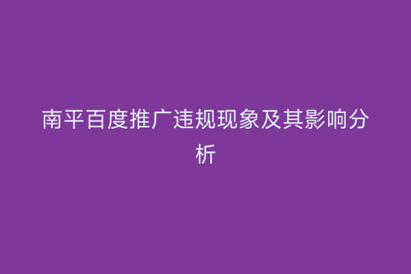 南平百度推广违规现象及其影响分析