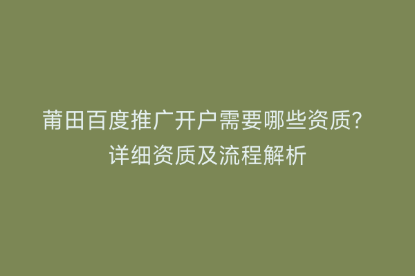 莆田百度推广开户需要哪些资质?详细资质及流程解析