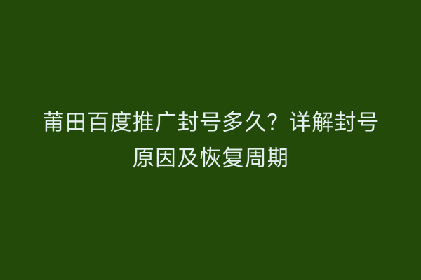 莆田百度推广封号多久?详解封号原因及恢复周期
