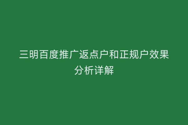 三明百度推广返点户和正规户效果分析详解