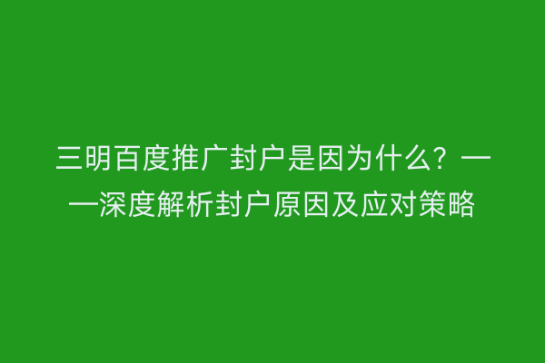 三明百度推广封户是因为什么?——深度解析封户原因及应对策略