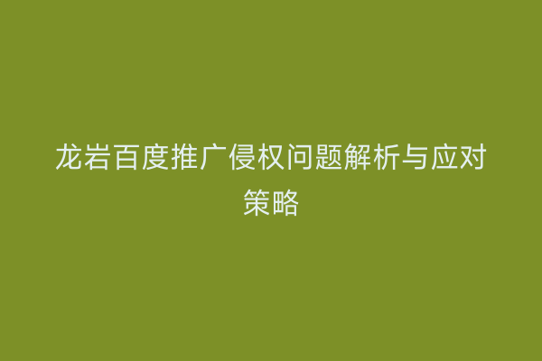龙岩百度推广侵权问题解析与应对策略