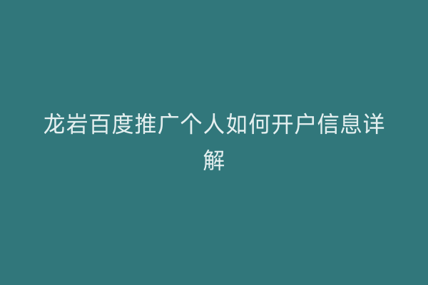 龙岩百度推广个人如何开户信息详解
