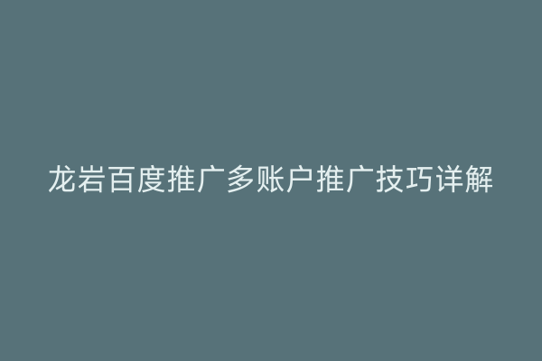龙岩百度推广多账户推广技巧详解