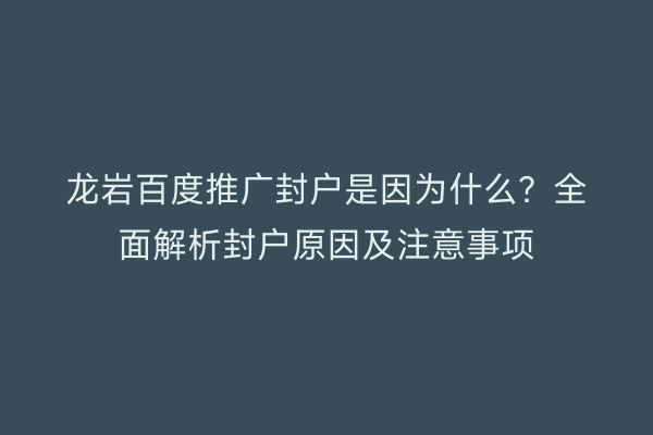 龙岩百度推广封户是因为什么？全面解析封户原因及注意事项