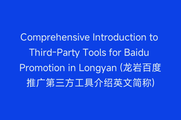 Comprehensive Introduction to Third-Party Tools for Baidu Promotion in Longyan (龙岩百度推广第三方工具介绍英文简称)