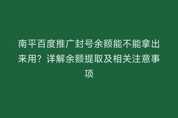 南平百度推广封号余额能不能拿出来用？详解余额提取及相关注意事项