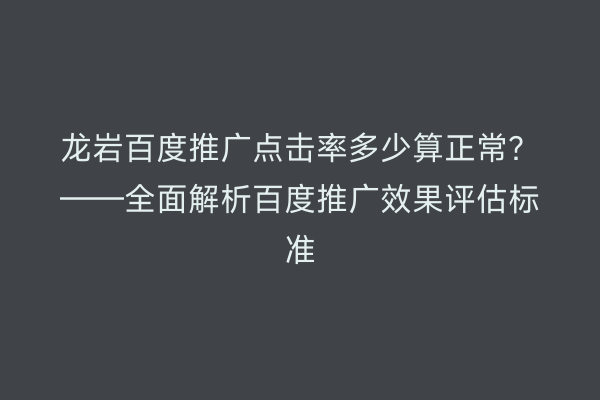 龙岩百度推广点击率多少算正常?——全面解析百度推广效果评估标准