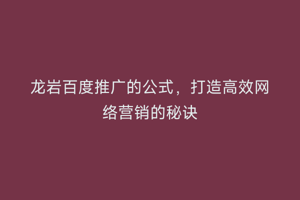 龙岩百度推广的公式,打造高效网络营销的秘诀