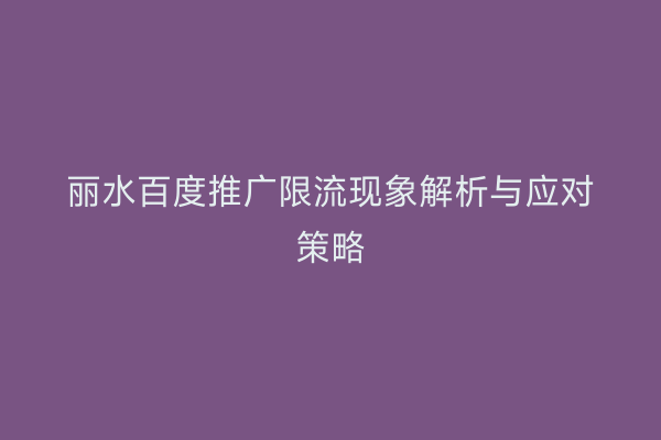 丽水百度推广限流现象解析与应对策略