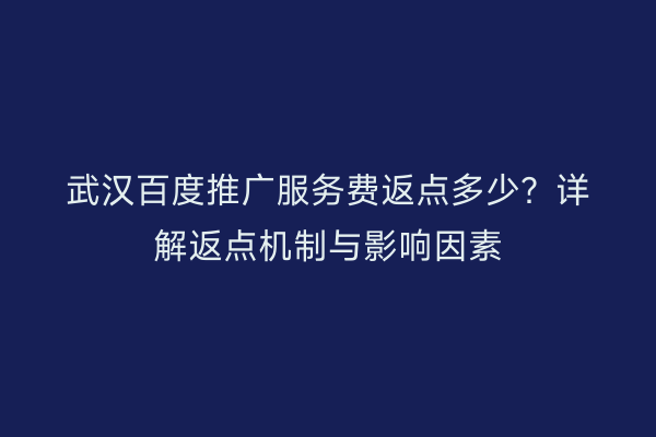 武汉百度推广服务费返点多少？详解返点机制与影响因素