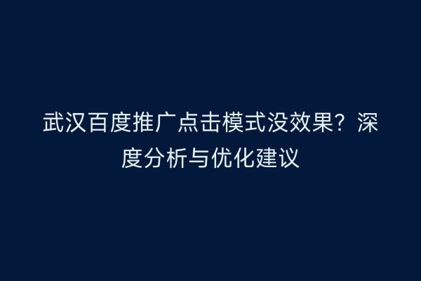 武汉百度推广点击模式没效果？深度分析与优化建议