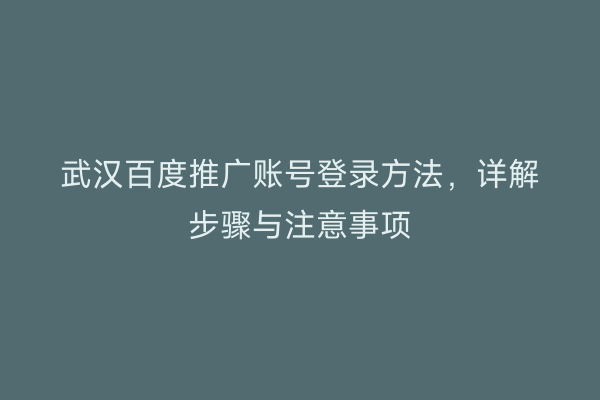 武汉百度推广账号登录方法，详解步骤与注意事项