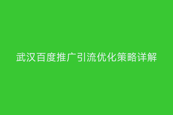 武汉百度推广引流优化策略详解