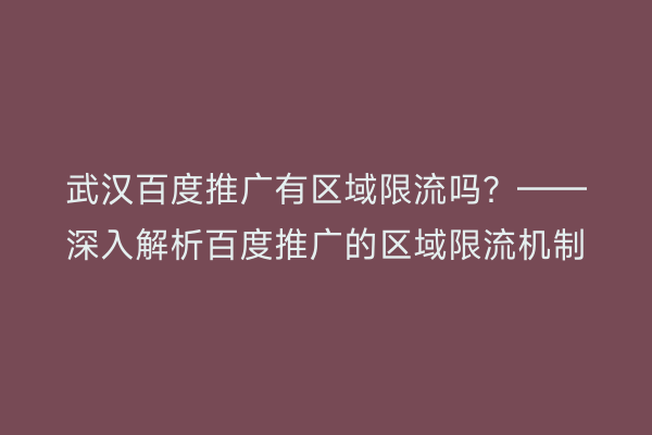 武汉百度推广有区域限流吗？——深入解析百度推广的区域限流机制