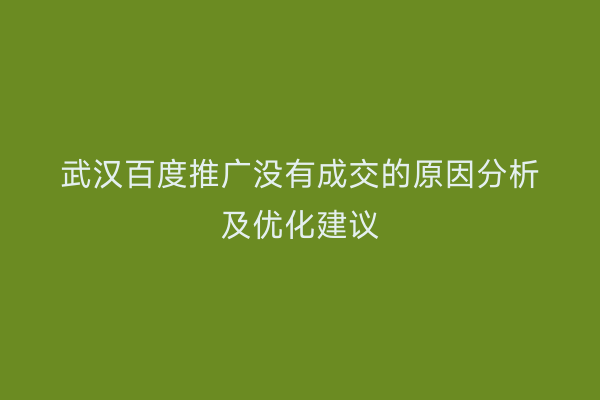 武汉百度推广没有成交的原因分析及优化建议