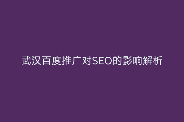 武汉百度推广对SEO的影响解析