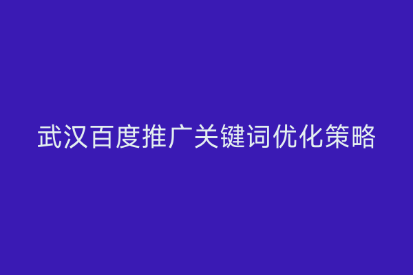 武汉百度推广关键词优化策略