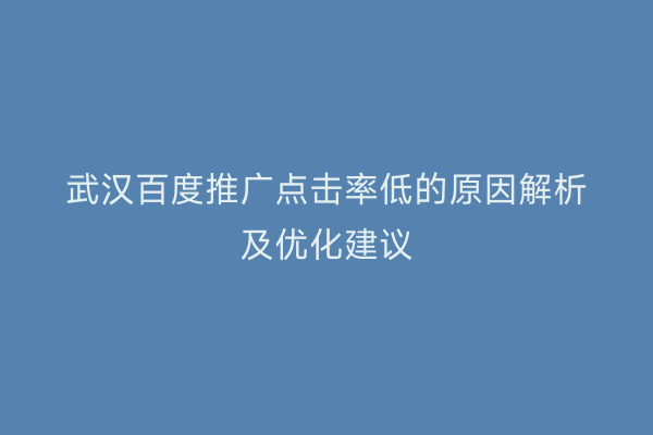 武汉百度推广点击率低的原因解析及优化建议