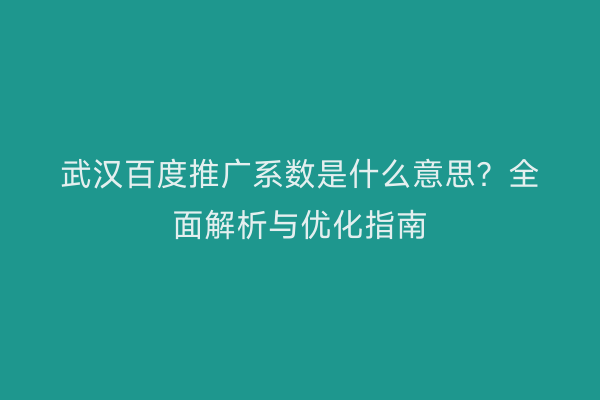 武汉百度推广系数是什么意思？全面解析与优化指南
