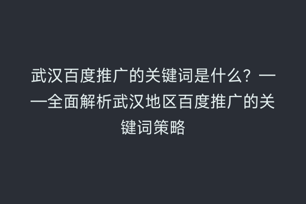 武汉百度推广的关键词是什么？——全面解析武汉地区百度推广的关键词策略