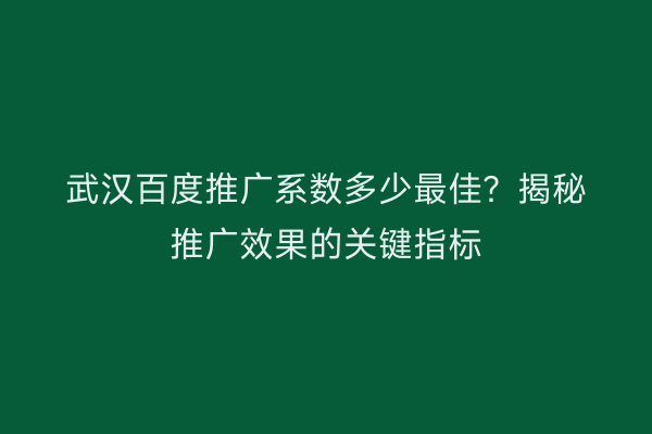武汉百度推广系数多少最佳？揭秘推广效果的关键指标
