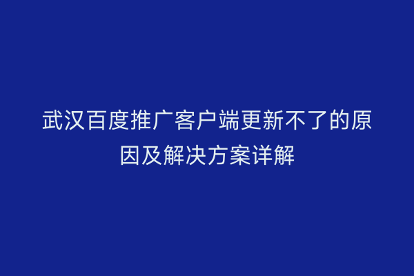 武汉百度推广客户端更新不了的原因及解决方案详解
