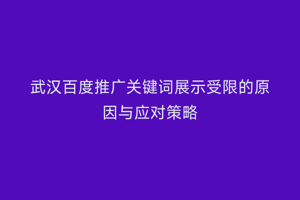 武汉百度推广关键词展示受限的原因与应对策略