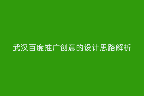武汉百度推广创意的设计思路解析