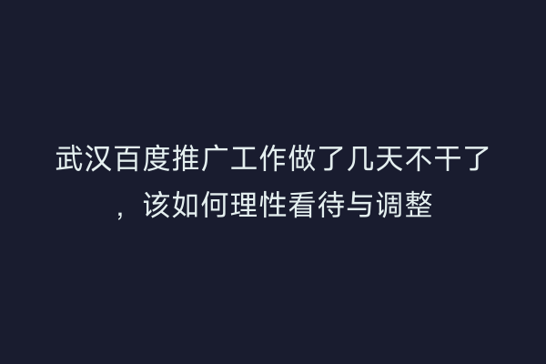 武汉百度推广工作做了几天不干了，该如何理性看待与调整