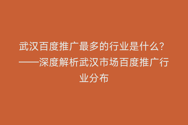武汉百度推广最多的行业是什么？——深度解析武汉市场百度推广行业分布