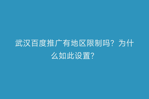 武汉百度推广有地区限制吗？为什么如此设置？