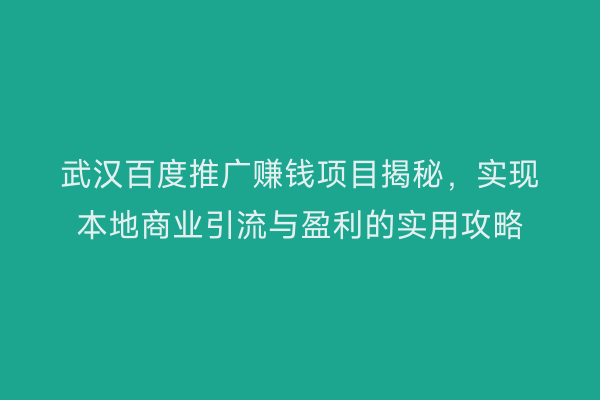 武汉百度推广赚钱项目揭秘，实现本地商业引流与盈利的实用攻略