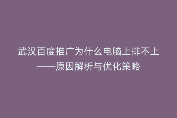 武汉百度推广为什么电脑上排不上——原因解析与优化策略