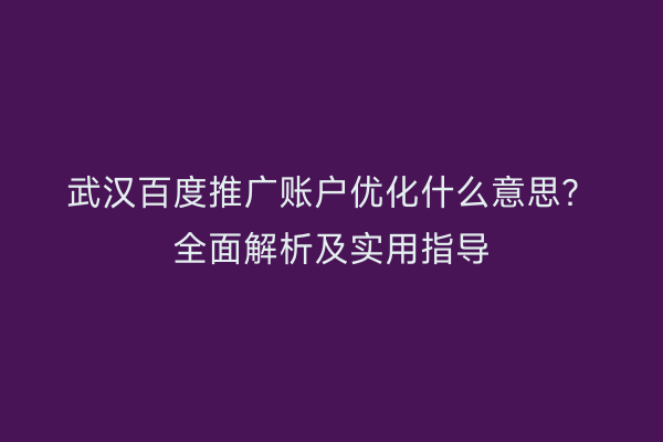 武汉百度推广账户优化什么意思？全面解析及实用指导