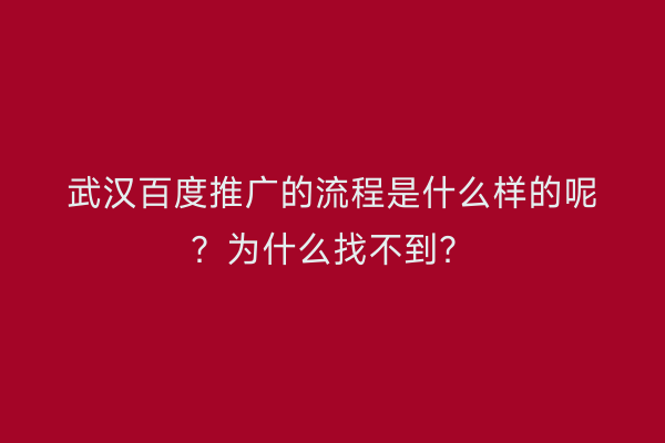 武汉百度推广的流程是什么样的呢？为什么找不到？