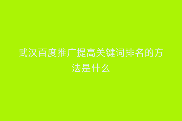 武汉百度推广提高关键词排名的方法是什么