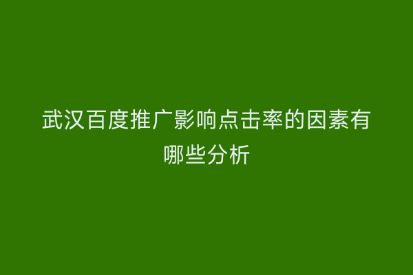 武汉百度推广影响点击率的因素有哪些分析