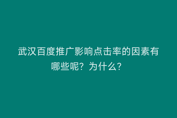 武汉百度推广影响点击率的因素有哪些呢？为什么？